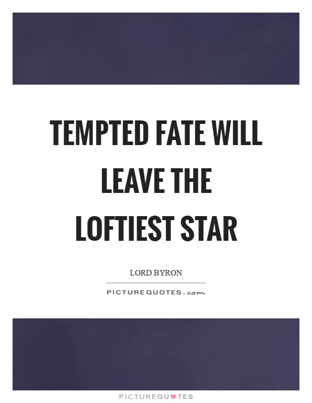 Tempted fate will leave the loftiest star Picture Quote #1