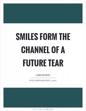 Smiles form the channel of a future tear Picture Quote #1