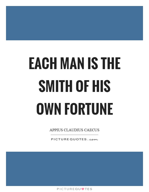 Each man is the smith of his own fortune Picture Quote #1