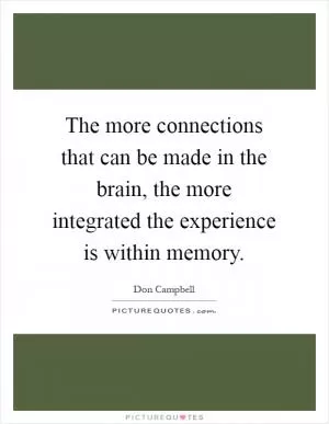 The more connections that can be made in the brain, the more integrated the experience is within memory Picture Quote #1
