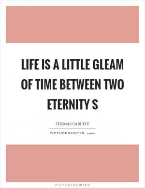 Life is a little gleam of time between two eternity s Picture Quote #1