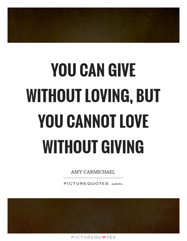 You can give without loving, but you cannot love without giving Picture Quote #1