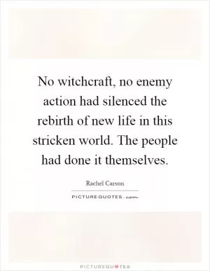 No witchcraft, no enemy action had silenced the rebirth of new life in this stricken world. The people had done it themselves Picture Quote #1