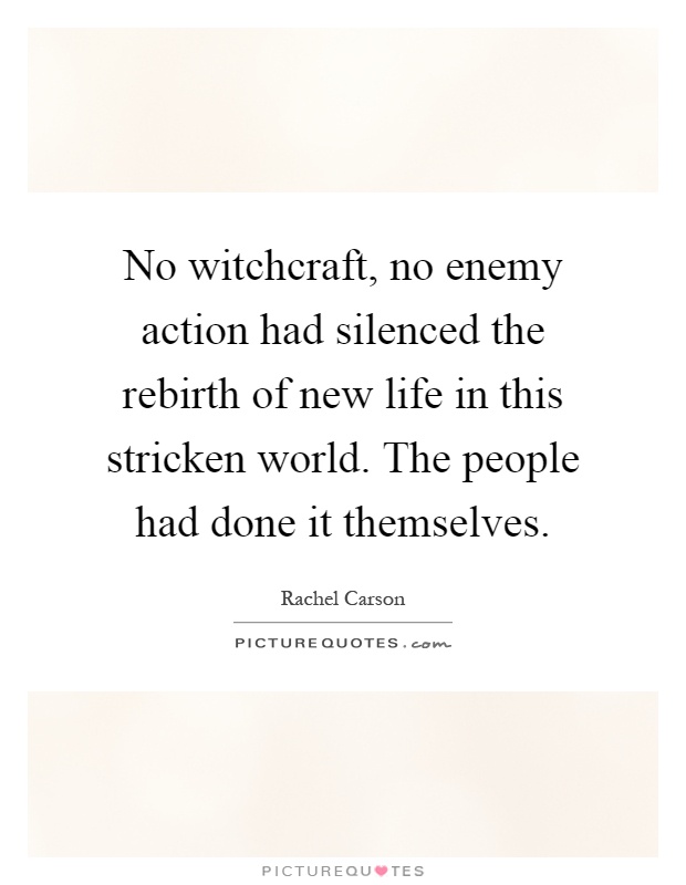 No witchcraft, no enemy action had silenced the rebirth of new life in this stricken world. The people had done it themselves Picture Quote #1
