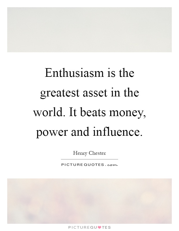 Enthusiasm is the greatest asset in the world. It beats money, power and influence Picture Quote #1