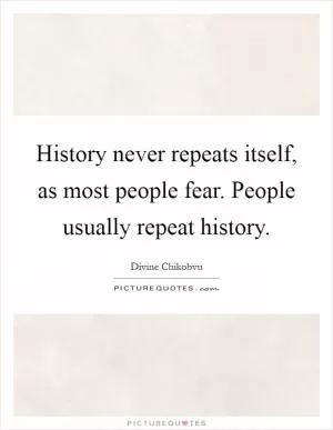 History never repeats itself, as most people fear. People usually repeat history Picture Quote #1
