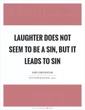Laughter does not seem to be a sin, but it leads to sin Picture Quote #1
