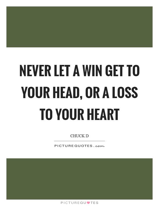 Never let a win get to your head, or a loss to your heart Picture Quote #1