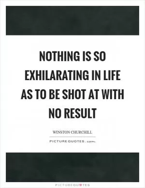 Nothing is so exhilarating in life as to be shot at with no result Picture Quote #1