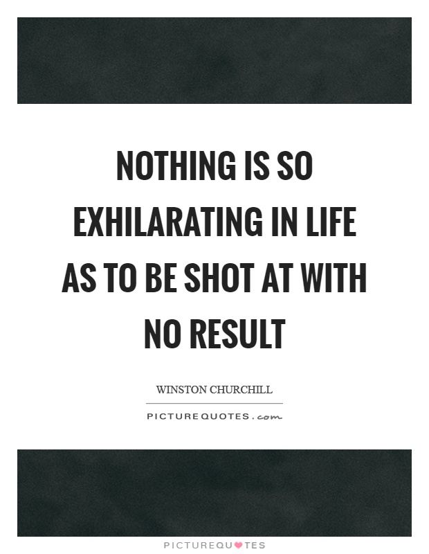 Nothing is so exhilarating in life as to be shot at with no result Picture Quote #1