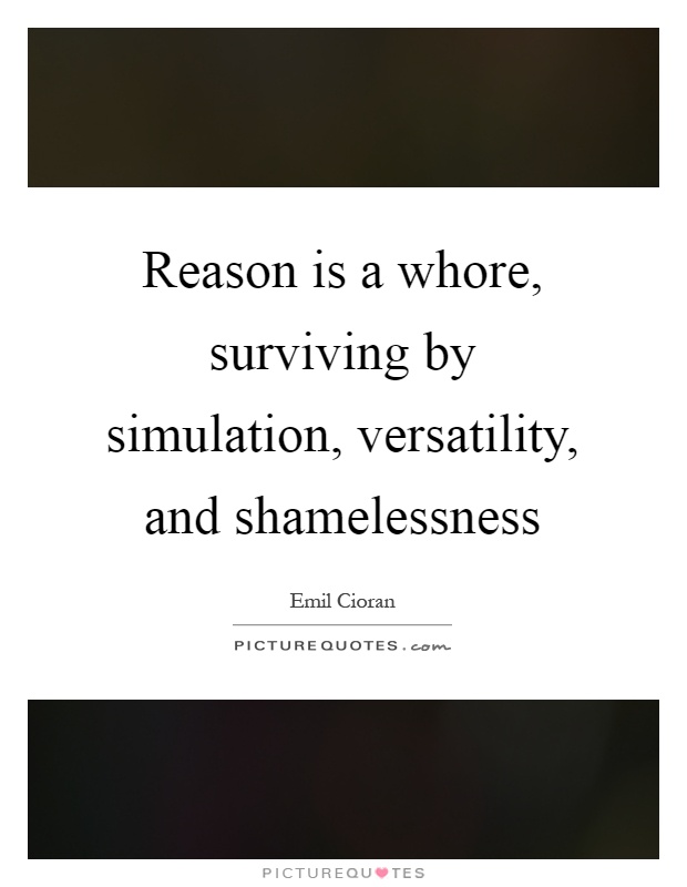 Reason is a whore, surviving by simulation, versatility, and shamelessness Picture Quote #1