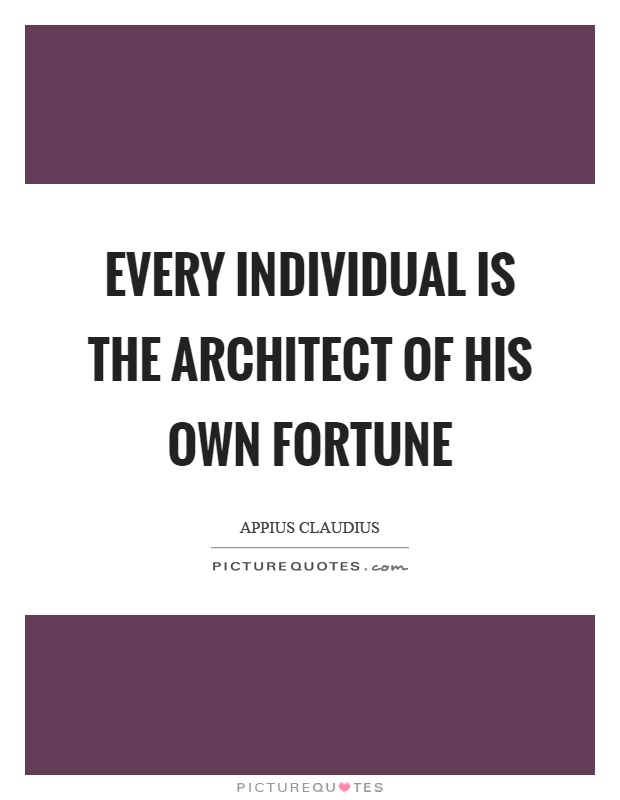 Every individual is the architect of his own fortune Picture Quote #1