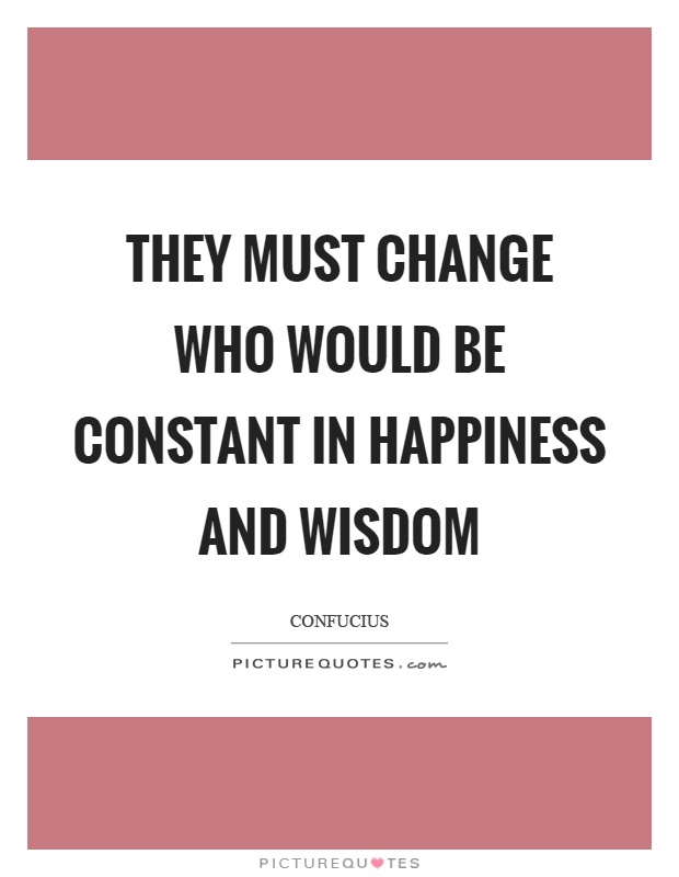 They must change who would be constant in happiness and wisdom Picture Quote #1