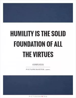 Humility is the solid foundation of all the virtues Picture Quote #1