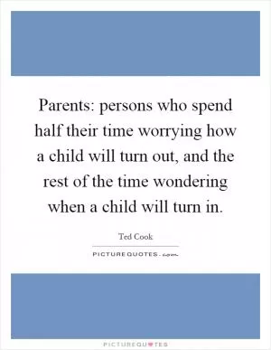 Parents: persons who spend half their time worrying how a child will turn out, and the rest of the time wondering when a child will turn in Picture Quote #1