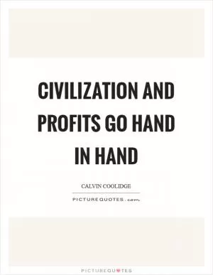 Civilization and profits go hand in hand Picture Quote #1