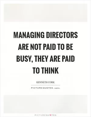 Managing directors are not paid to be busy, they are paid to think Picture Quote #1