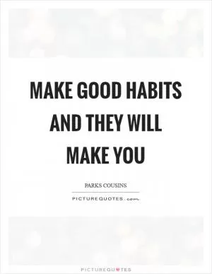 Make good habits and they will make you Picture Quote #1
