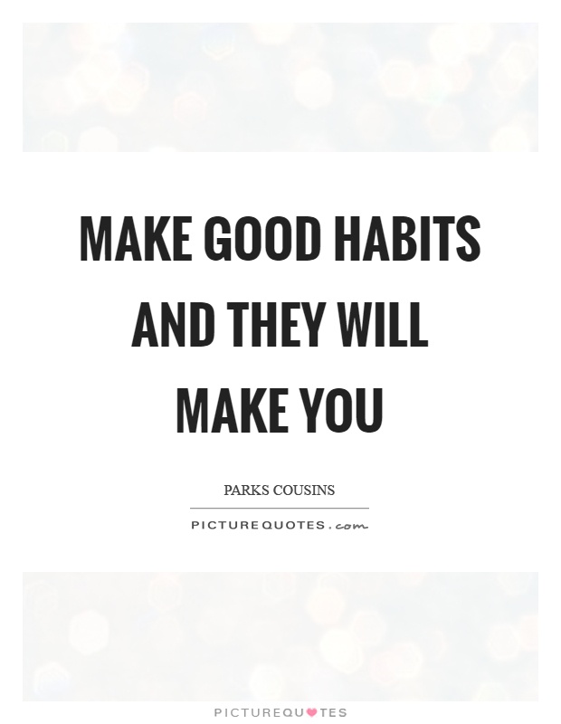 Make good habits and they will make you Picture Quote #1
