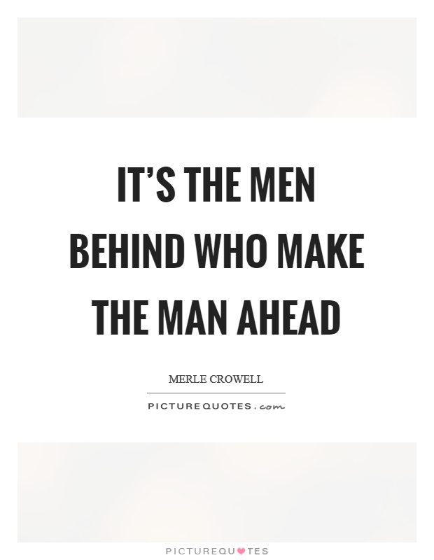 It's the men behind who make the man ahead Picture Quote #1