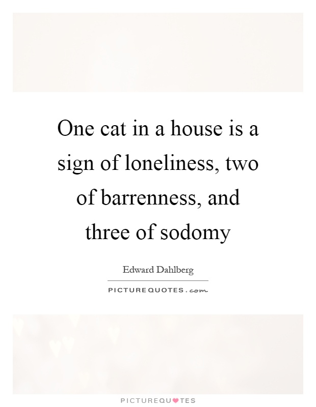 One cat in a house is a sign of loneliness, two of barrenness, and three of sodomy Picture Quote #1