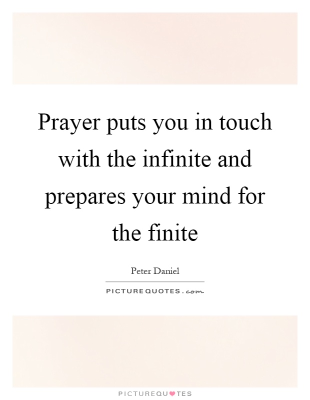 Prayer puts you in touch with the infinite and prepares your mind for the finite Picture Quote #1