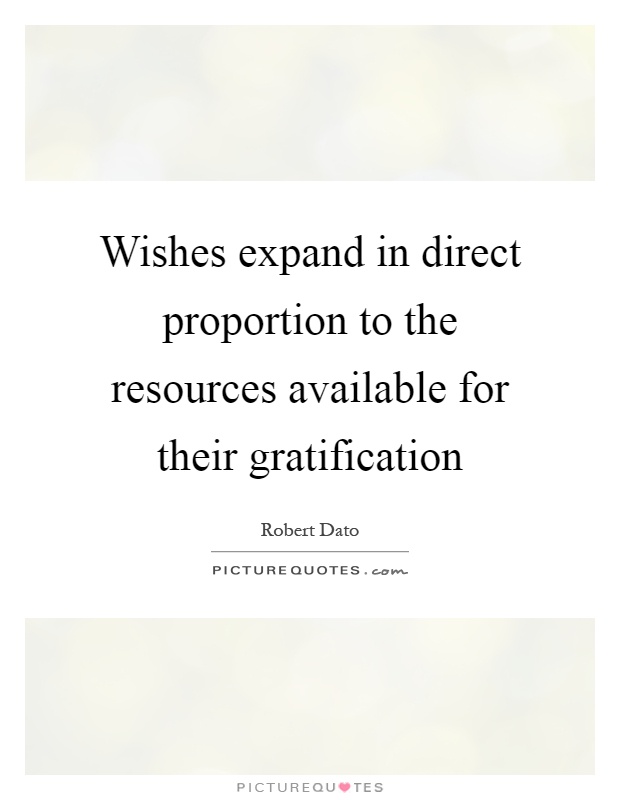 Wishes expand in direct proportion to the resources available for their gratification Picture Quote #1