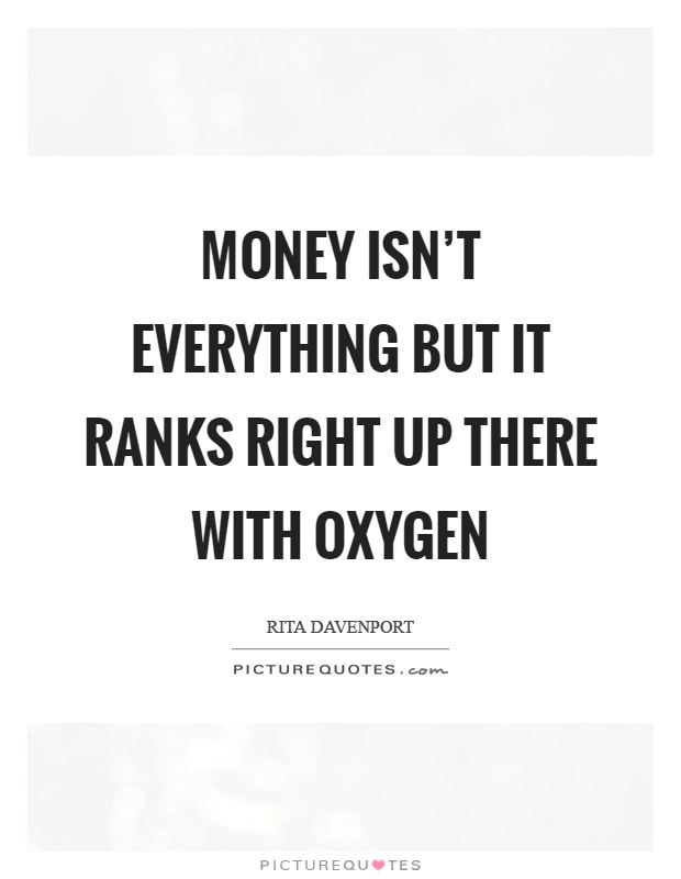 Money isn't everything but it ranks right up there with oxygen Picture Quote #1