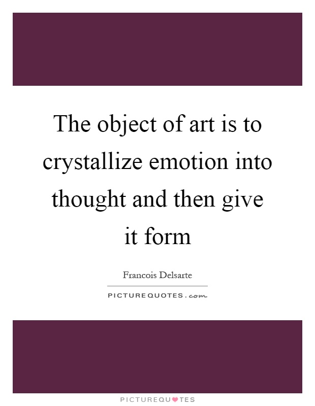 The object of art is to crystallize emotion into thought and then give it form Picture Quote #1