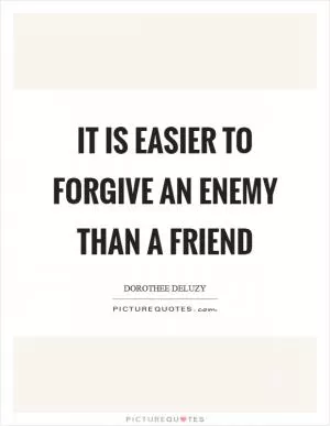 It is easier to forgive an enemy than a friend Picture Quote #1