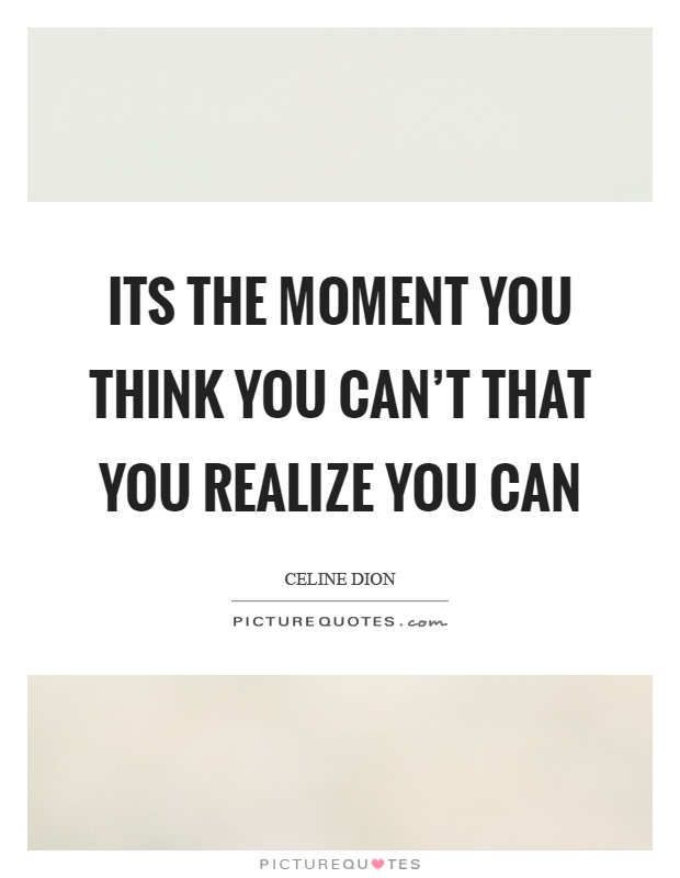 Its the moment you think you can't that you realize you can Picture Quote #1