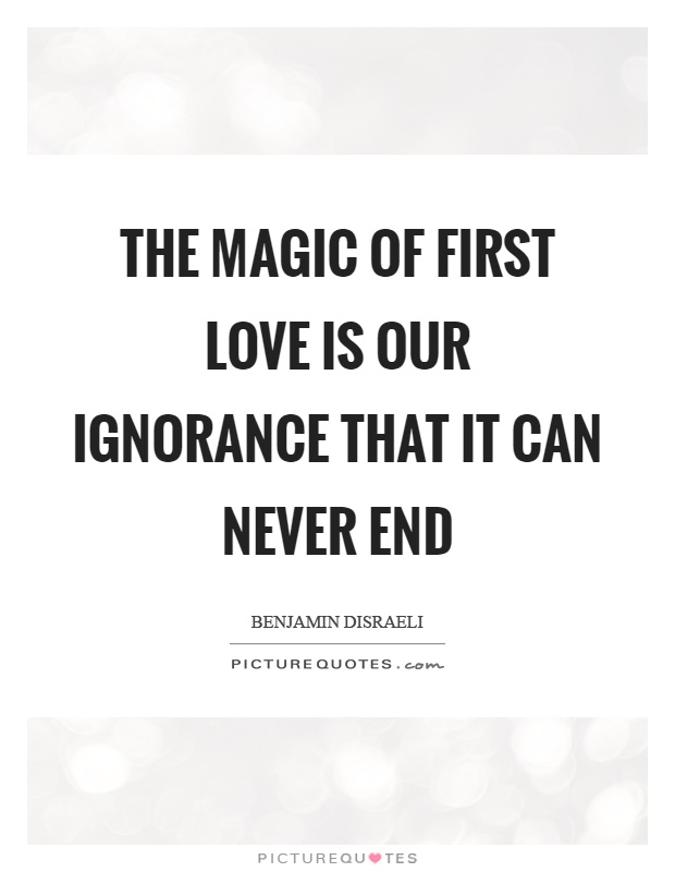 The magic of first love is our ignorance that it can never end Picture Quote #1