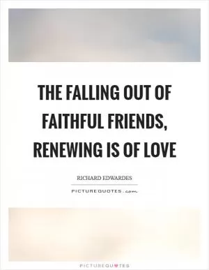 The falling out of faithful friends, renewing is of love Picture Quote #1