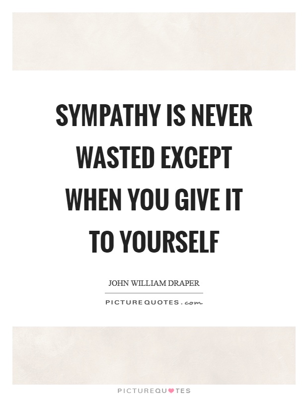 Sympathy is never wasted except when you give it to yourself Picture Quote #1