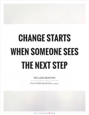 Change starts when someone sees the next step Picture Quote #1