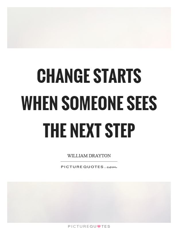 Change starts when someone sees the next step Picture Quote #1