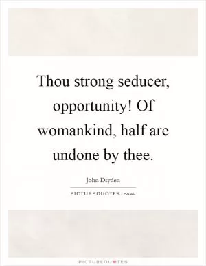 Thou strong seducer, opportunity! Of womankind, half are undone by thee Picture Quote #1