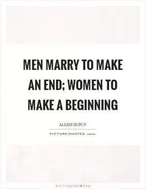 Men marry to make an end; women to make a beginning Picture Quote #1