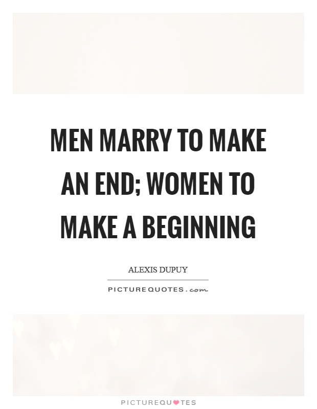 Men marry to make an end; women to make a beginning Picture Quote #1