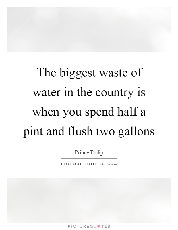 The biggest waste of water in the country is when you spend half a pint and flush two gallons Picture Quote #1