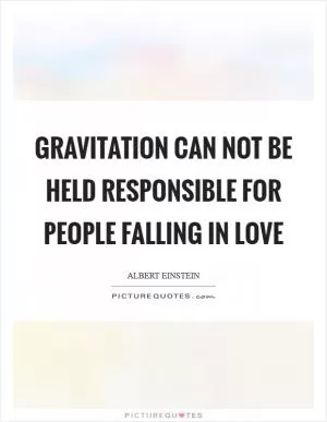 Gravitation can not be held responsible for people falling in love Picture Quote #1