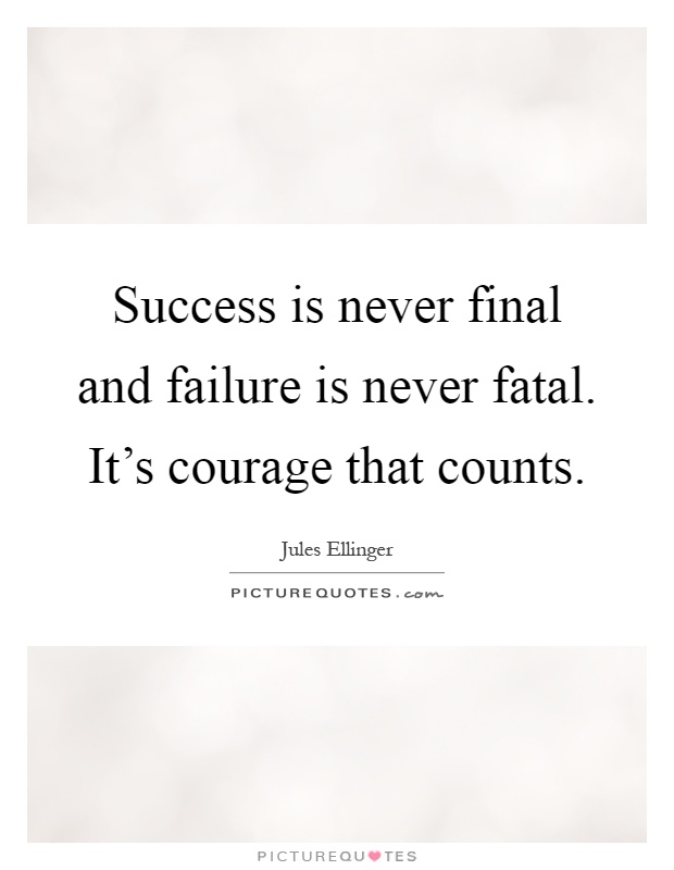 Success is never final and failure is never fatal. It's courage that counts Picture Quote #1