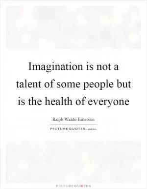 Imagination is not a talent of some people but is the health of everyone Picture Quote #1