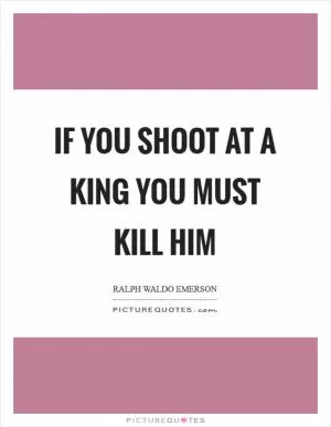 If you shoot at a king you must kill him Picture Quote #1