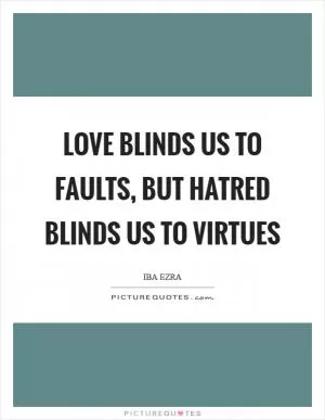 Love blinds us to faults, but hatred blinds us to virtues Picture Quote #1