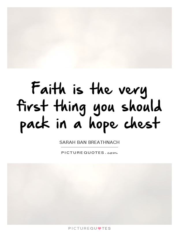 Faith is the very first thing you should pack in a hope chest Picture Quote #1