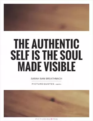 The authentic self is the soul made visible Picture Quote #1