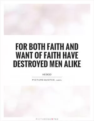 For both faith and want of faith have destroyed men alike Picture Quote #1