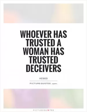Whoever has trusted a woman has trusted deceivers Picture Quote #1
