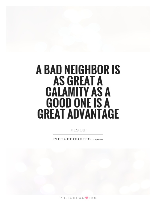A bad neighbor is as great a calamity as a good one is a great advantage Picture Quote #1